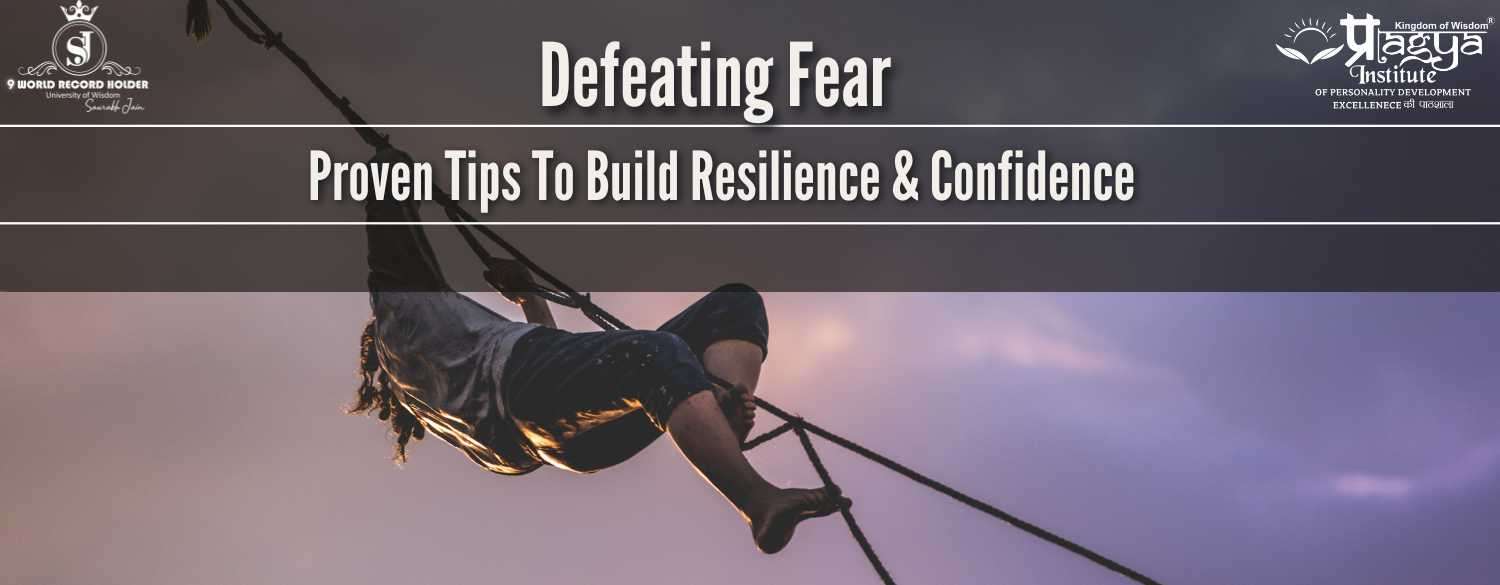Defeating Fear: Proven tips to Build Resilience & Confidence